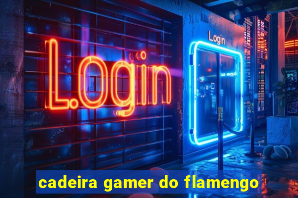 cadeira gamer do flamengo